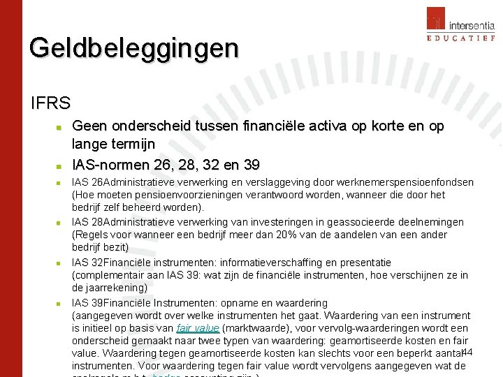 Geldbeleggingen IFRS n n n Geen onderscheid tussen financiële activa op korte en op