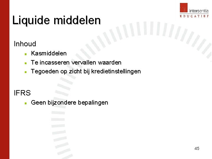 Liquide middelen Inhoud n n n Kasmiddelen Te incasseren vervallen waarden Tegoeden op zicht