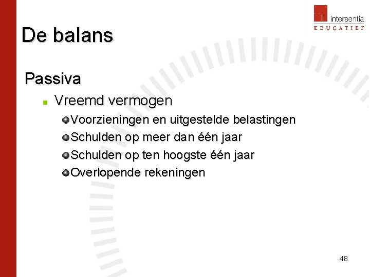 De balans Passiva n Vreemd vermogen Voorzieningen en uitgestelde belastingen Schulden op meer dan