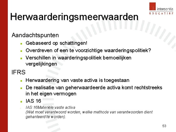 Herwaarderingsmeerwaarden Aandachtspunten n Gebaseerd op schattingen! Overdreven of een te voorzichtige waarderingspolitiek? Verschillen in