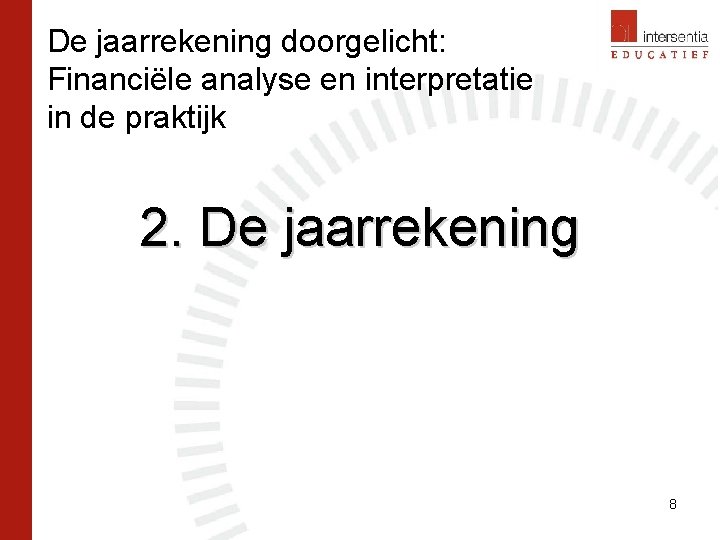 De jaarrekening doorgelicht: Financiële analyse en interpretatie in de praktijk 2. De jaarrekening 8