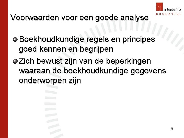 Voorwaarden voor een goede analyse Boekhoudkundige regels en principes goed kennen en begrijpen Zich