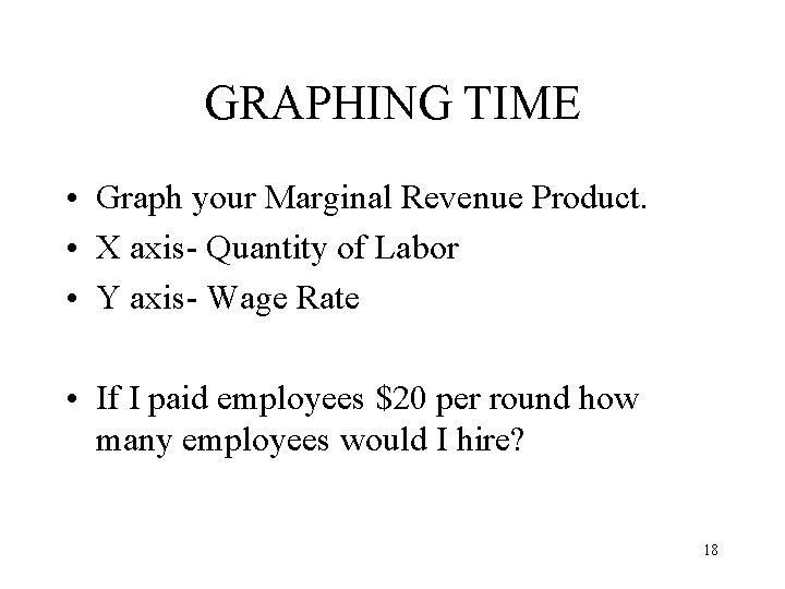 GRAPHING TIME • Graph your Marginal Revenue Product. • X axis- Quantity of Labor