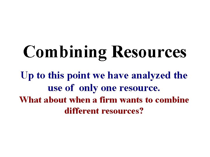 Combining Resources Up to this point we have analyzed the use of only one