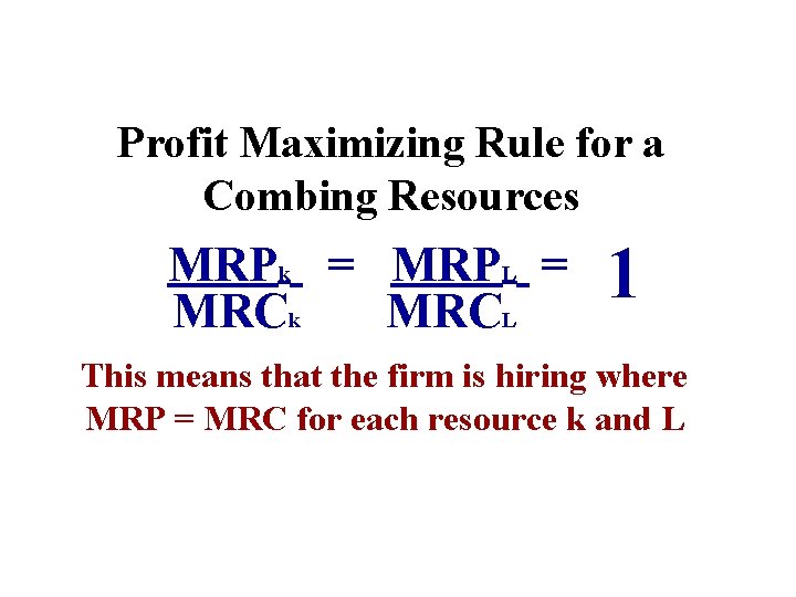 Profit Maximizing Rule for a Combing Resources MRPk = MRPL = MRCk MRCL 1