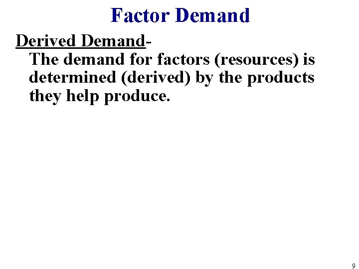 Factor Demand Derived Demand. The demand for factors (resources) is determined (derived) by the