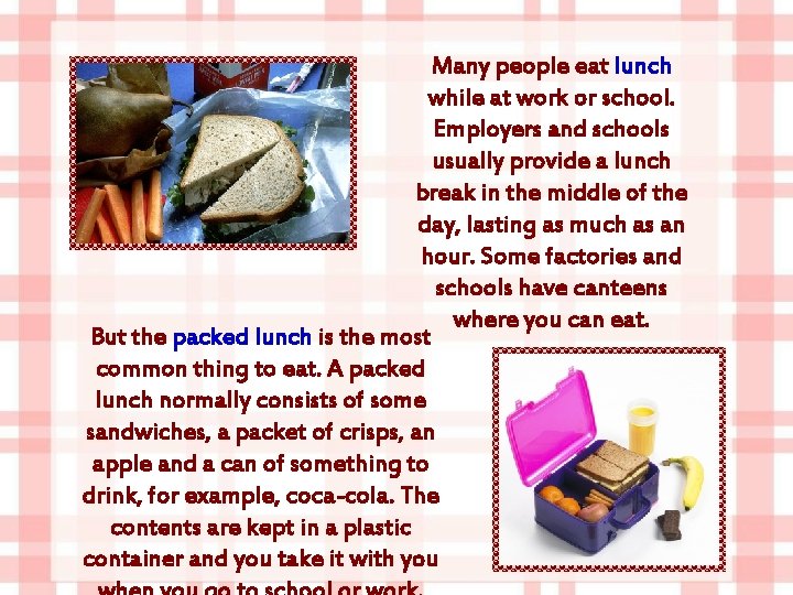 Many people eat lunch while at work or school. Employers and schools usually provide