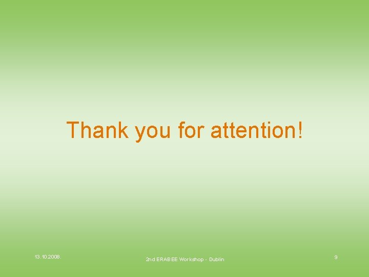 Thank you for attention! 13. 10. 2008. 2 nd ERABEE Workshop - Dublin 9
