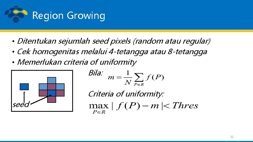 Region Growing • Ditentukan sejumlah seed pixels (random atau regular) • Cek homogenitas melalui