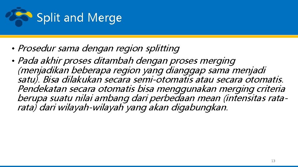 Split and Merge • Prosedur sama dengan region splitting • Pada akhir proses ditambah