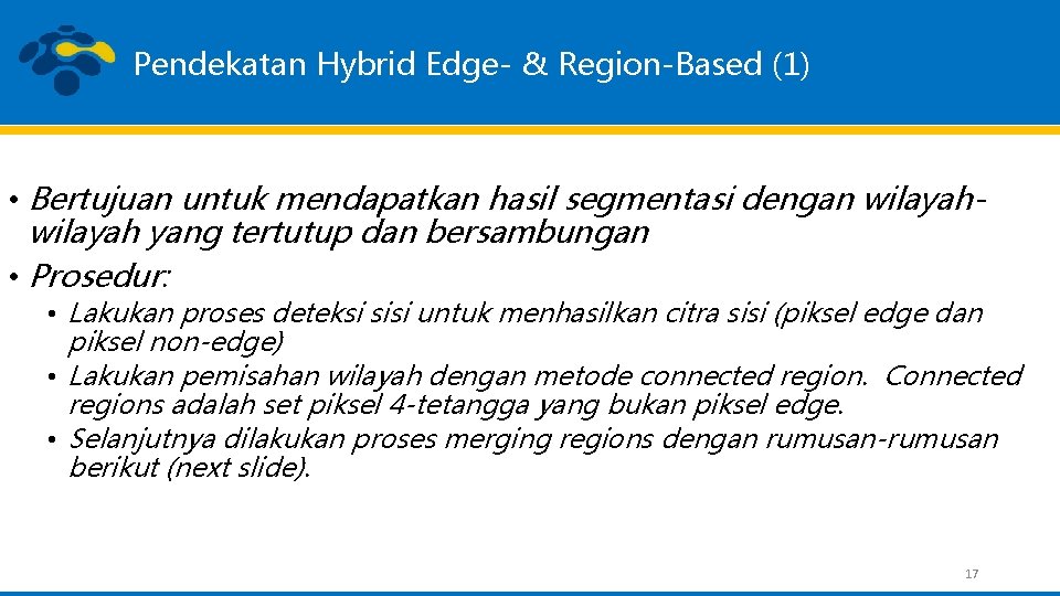 Pendekatan Hybrid Edge- & Region-Based (1) • Bertujuan untuk mendapatkan hasil segmentasi dengan wilayah