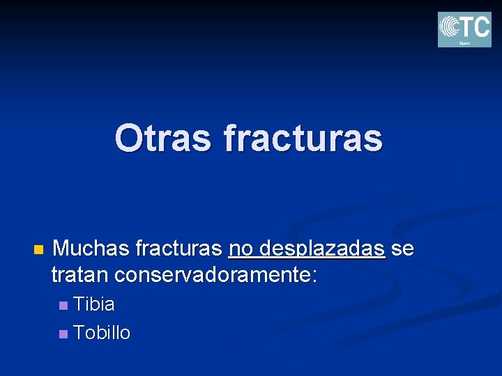 Otras fracturas n Muchas fracturas no desplazadas se tratan conservadoramente: Tibia n Tobillo n