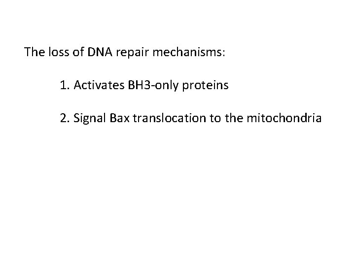 The loss of DNA repair mechanisms: 1. Activates BH 3 -only proteins 2. Signal