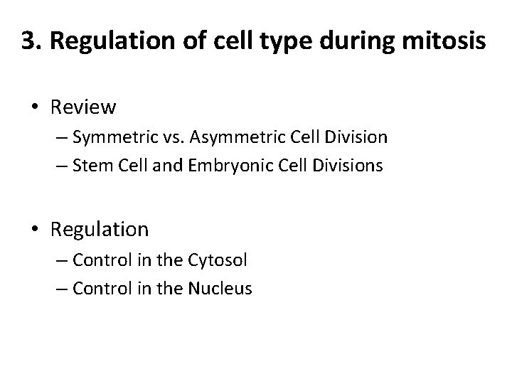 3. Regulation of cell type during mitosis • Review – Symmetric vs. Asymmetric Cell
