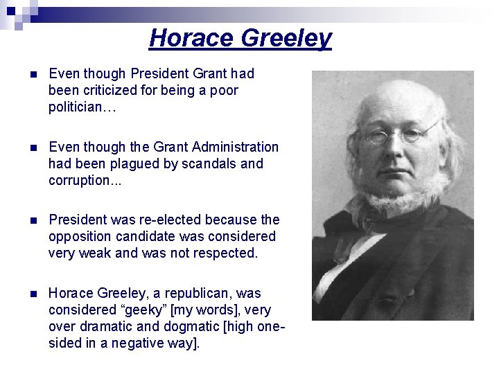 Horace Greeley n Even though President Grant had been criticized for being a poor