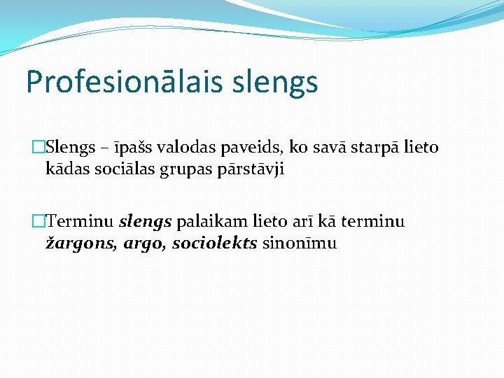 Profesionālais slengs �Slengs – īpašs valodas paveids, ko savā starpā lieto kādas sociālas grupas