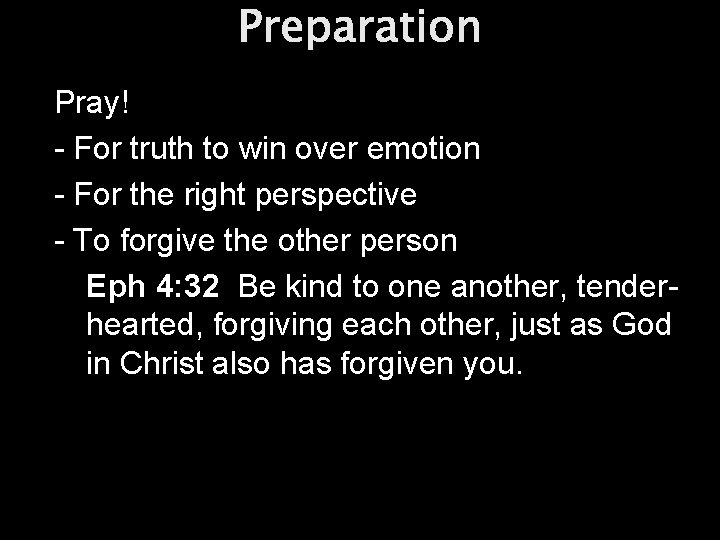 Preparation Pray! - For truth to win over emotion - For the right perspective