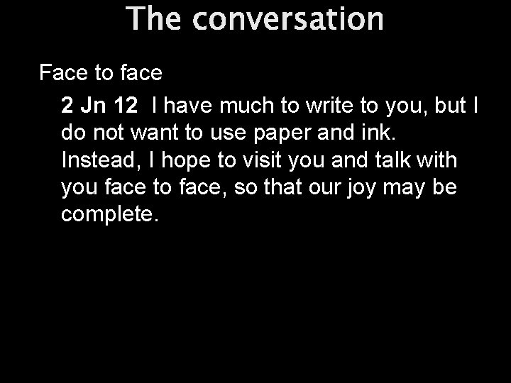 The conversation Face to face 2 Jn 12 I have much to write to
