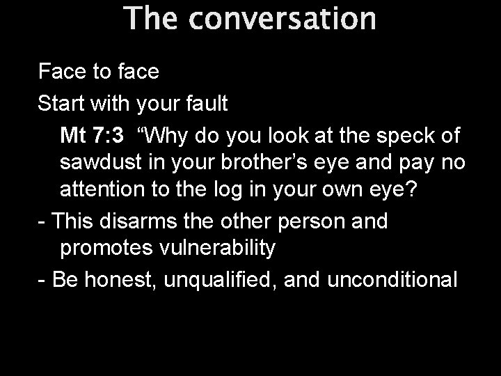 The conversation Face to face Start with your fault Mt 7: 3 “Why do
