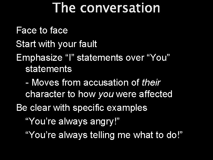 The conversation Face to face Start with your fault Emphasize “I” statements over “You”