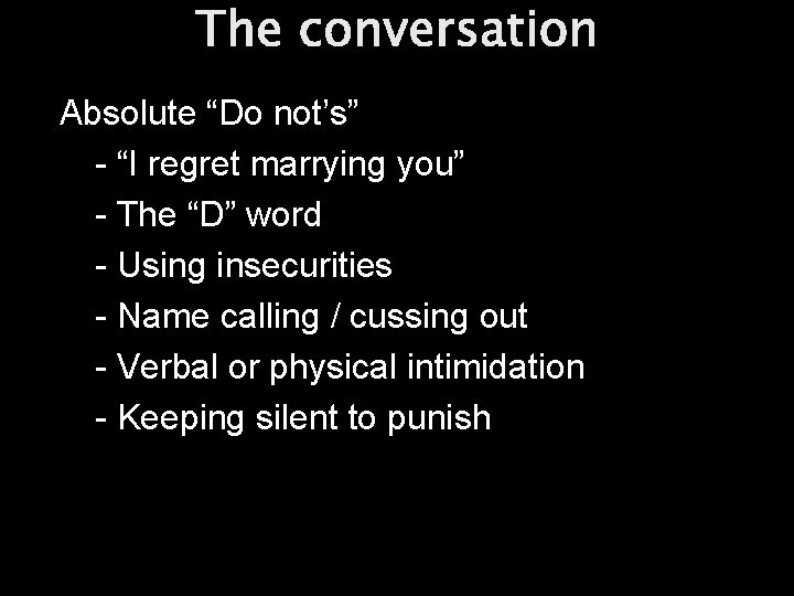 The conversation Absolute “Do not’s” - “I regret marrying you” - The “D” word