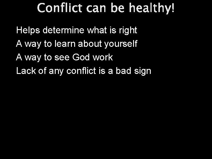Conflict can be healthy! Helps determine what is right A way to learn about