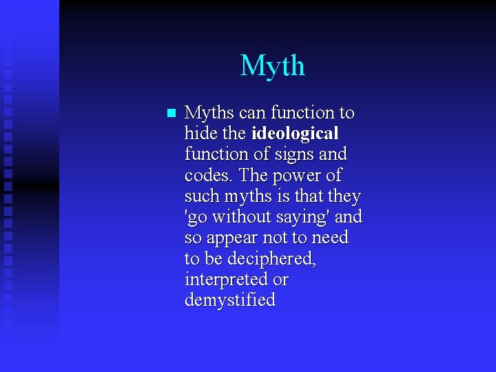 Myth n Myths can function to hide the ideological function of signs and codes.