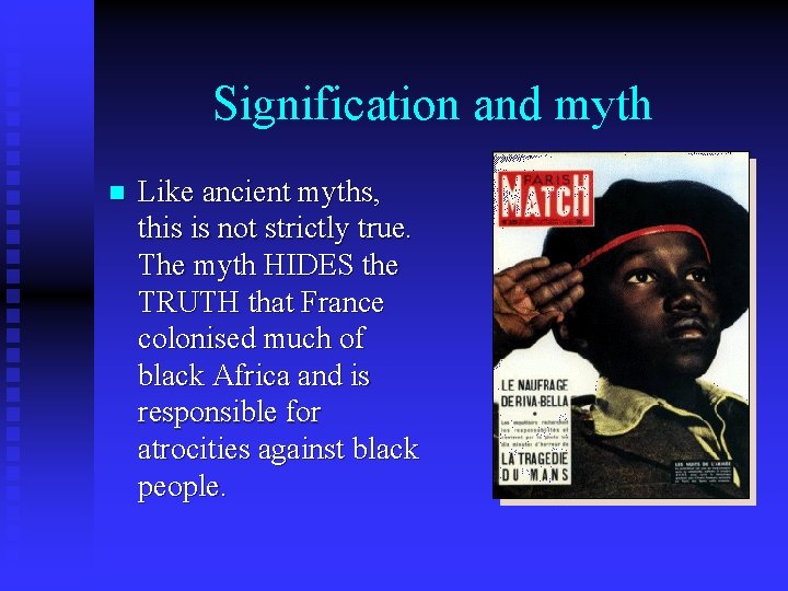 Signification and myth n Like ancient myths, this is not strictly true. The myth