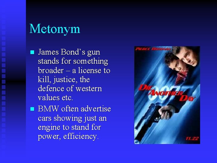 Metonym n n James Bond’s gun stands for something broader – a license to