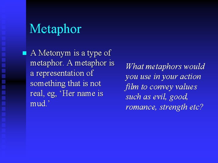 Metaphor n A Metonym is a type of metaphor. A metaphor is a representation