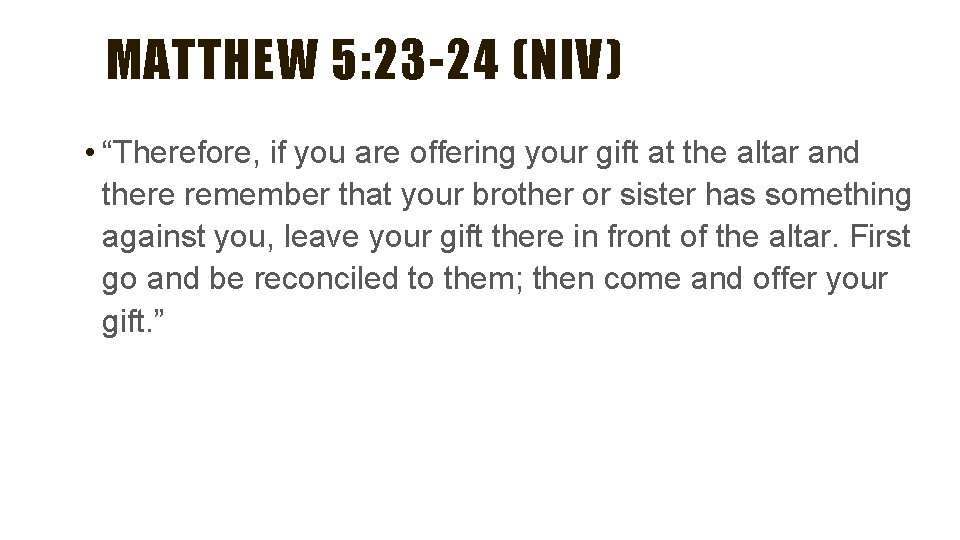 MATTHEW 5: 23 -24 (NIV) • “Therefore, if you are offering your gift at MATTHEW 5: 23 -24 (NIV) • “Therefore, if you are offering your gift at