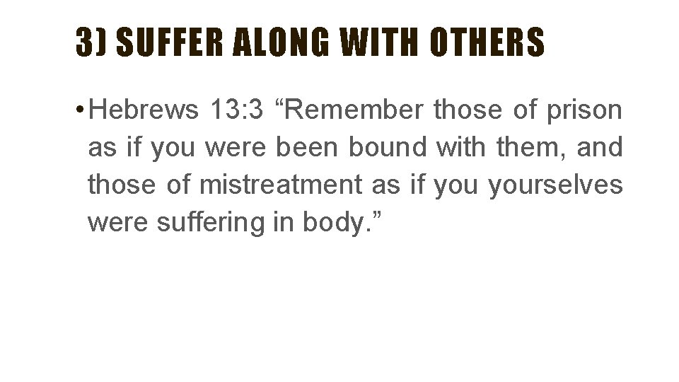 3) SUFFER ALONG WITH OTHERS • Hebrews 13: 3 “Remember those of prison as 3) SUFFER ALONG WITH OTHERS • Hebrews 13: 3 “Remember those of prison as