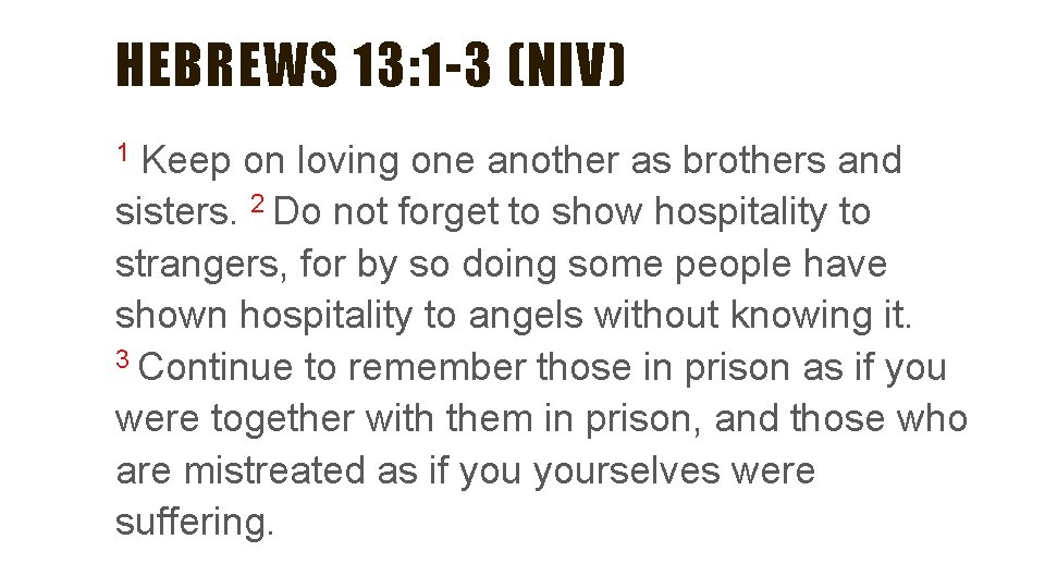 HEBREWS 13: 1 -3 (NIV) 1 Keep on loving one another as brothers and HEBREWS 13: 1 -3 (NIV) 1 Keep on loving one another as brothers and