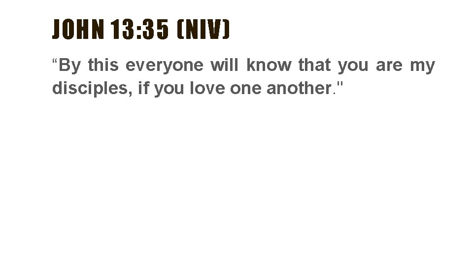 JOHN 13: 35 (NIV) “By this everyone will know that you are my disciples, JOHN 13: 35 (NIV) “By this everyone will know that you are my disciples,