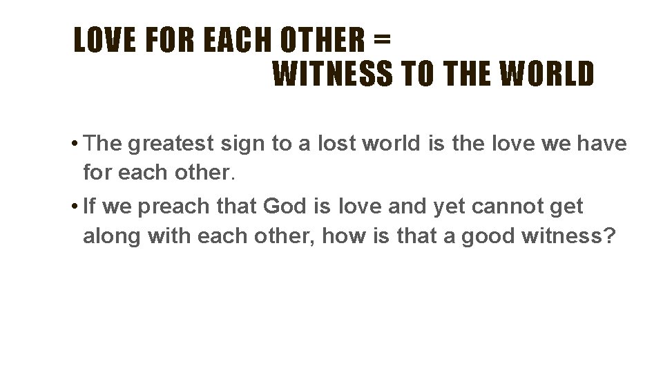 LOVE FOR EACH OTHER = WITNESS TO THE WORLD • The greatest sign to LOVE FOR EACH OTHER = WITNESS TO THE WORLD • The greatest sign to