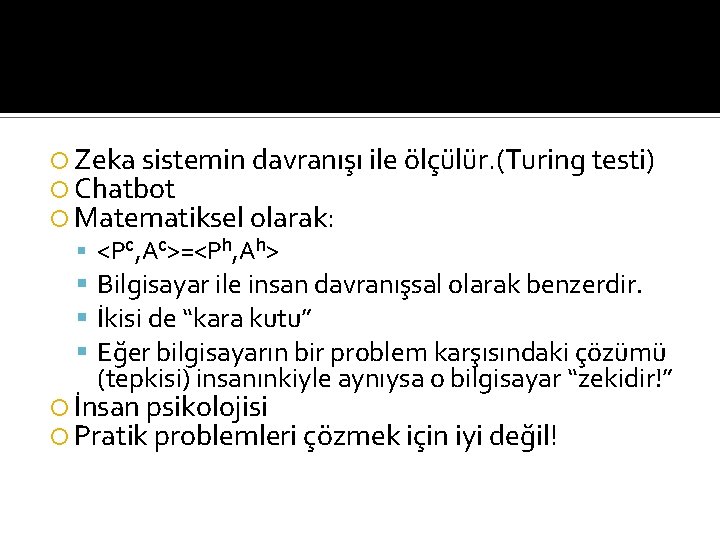  Zeka sistemin davranışı ile ölçülür. (Turing testi) Chatbot Matematiksel olarak: <Pc, Ac>=<Ph, Ah>