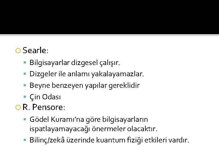  Searle: Bilgisayarlar dizgesel çalışır. Dizgeler ile anlamı yakalayamazlar. Beyne benzeyen yapılar gereklidir Çin