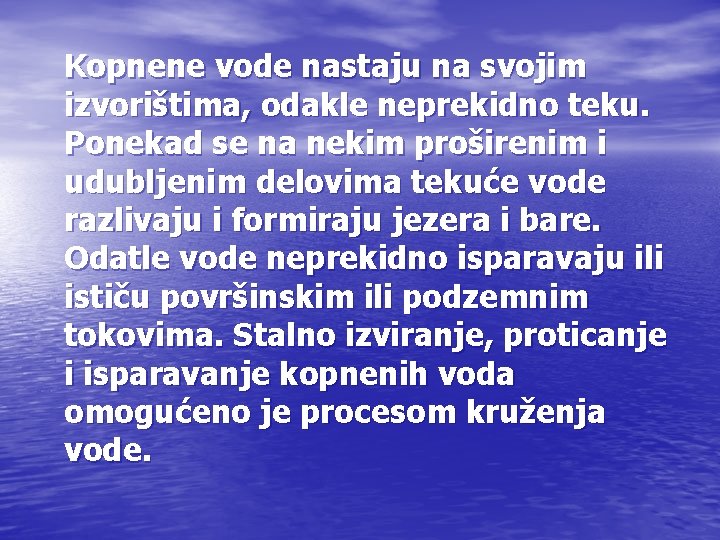 Kopnene vode nastaju na svojim izvorištima, odakle neprekidno teku. Ponekad se na nekim proširenim