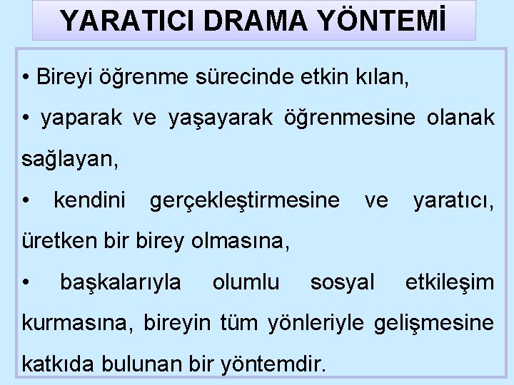 YARATICI DRAMA YÖNTEMİ • Bireyi öğrenme sürecinde etkin kılan, • yaparak ve yaşayarak öğrenmesine