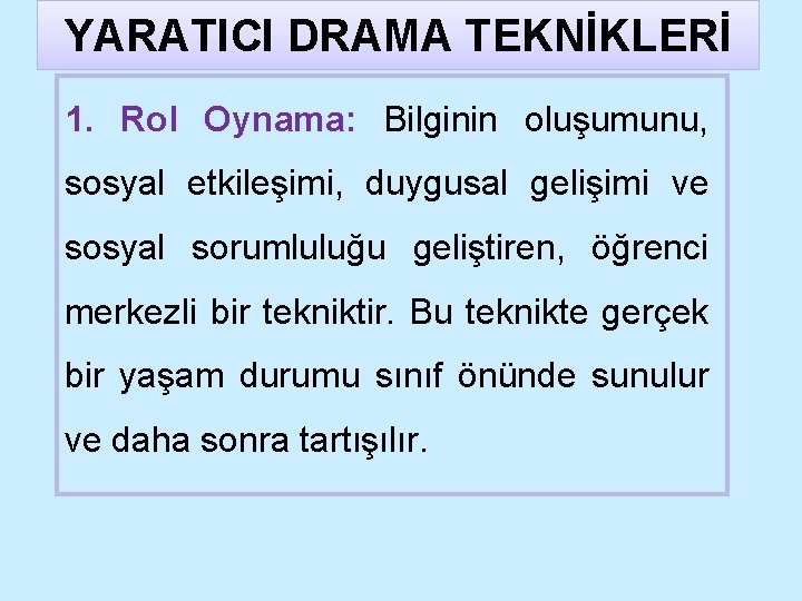 YARATICI DRAMA TEKNİKLERİ 1. Rol Oynama: Bilginin oluşumunu, sosyal etkileşimi, duygusal gelişimi ve sosyal