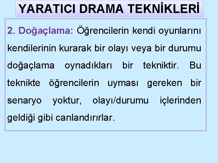 YARATICI DRAMA TEKNİKLERİ 2. Doğaçlama: Öğrencilerin kendi oyunlarını kendilerinin kurarak bir olayı veya bir