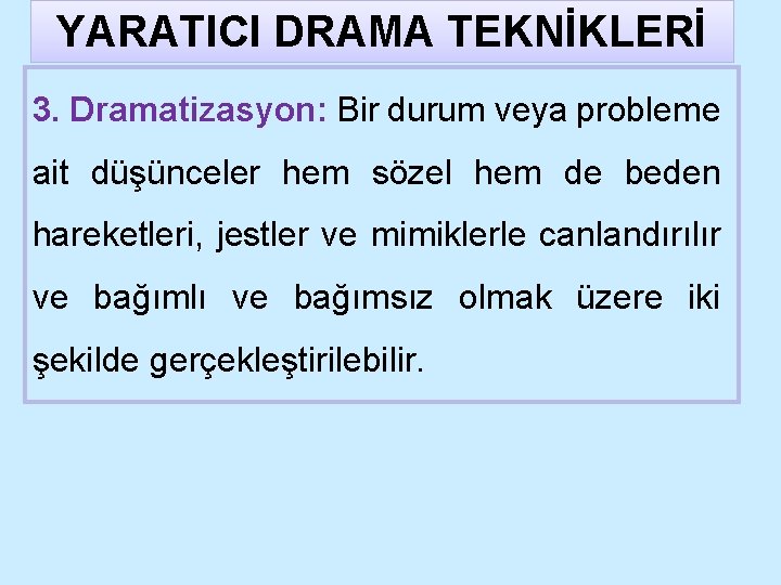 YARATICI DRAMA TEKNİKLERİ 3. Dramatizasyon: Bir durum veya probleme ait düşünceler hem sözel hem