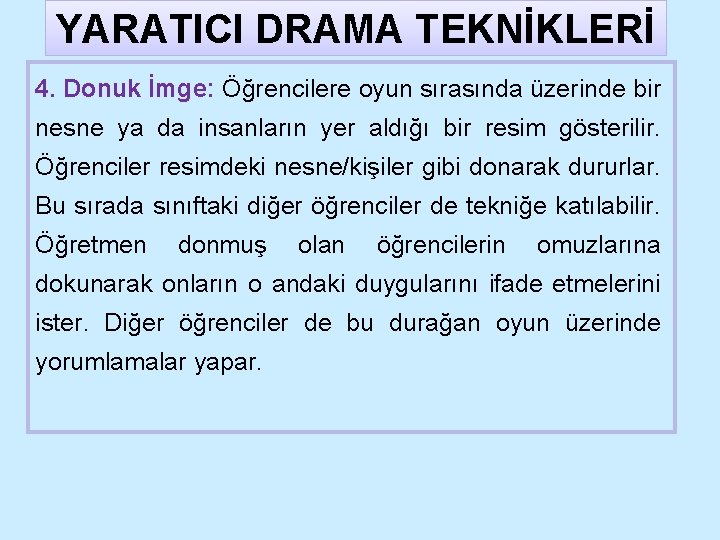 YARATICI DRAMA TEKNİKLERİ 4. Donuk İmge: Öğrencilere oyun sırasında üzerinde bir nesne ya da