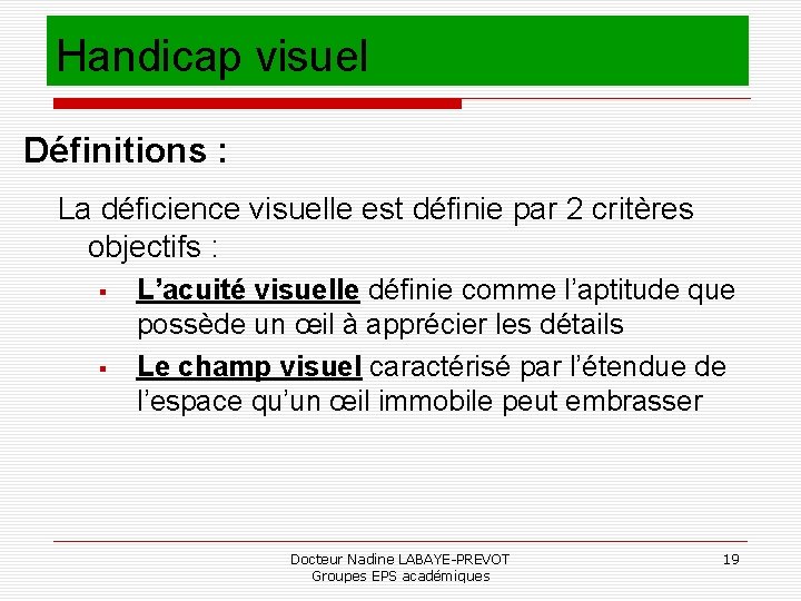 Handicap visuel Définitions : La déficience visuelle est définie par 2 critères objectifs :