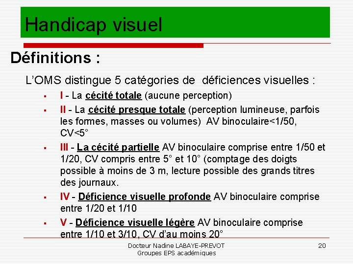 Handicap visuel Définitions : L’OMS distingue 5 catégories de déficiences visuelles : I -