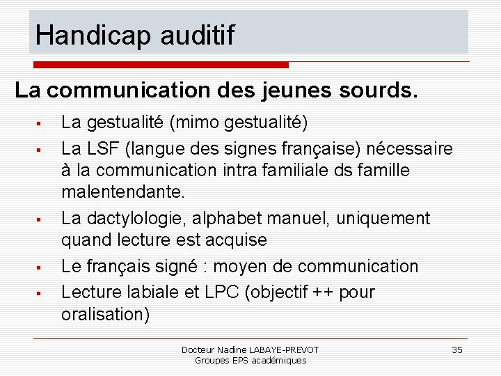 Handicap auditif La communication des jeunes sourds. La gestualité (mimo gestualité) La LSF (langue