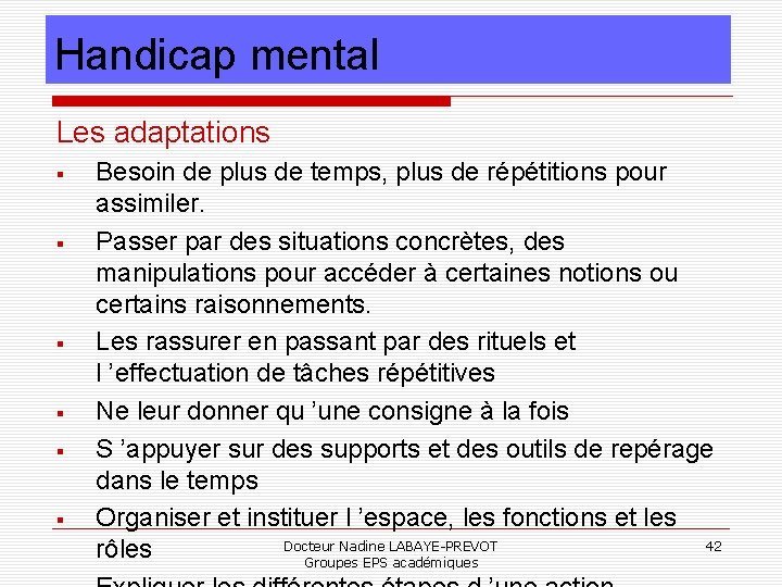 Handicap mental Les adaptations Besoin de plus de temps, plus de répétitions pour assimiler.