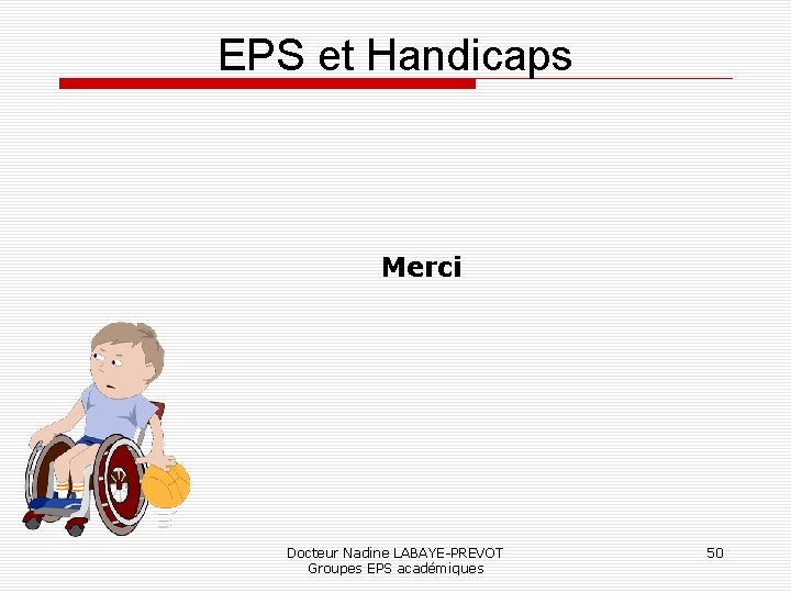 EPS et Handicaps Merci Docteur Nadine LABAYE-PREVOT Groupes EPS académiques 50 