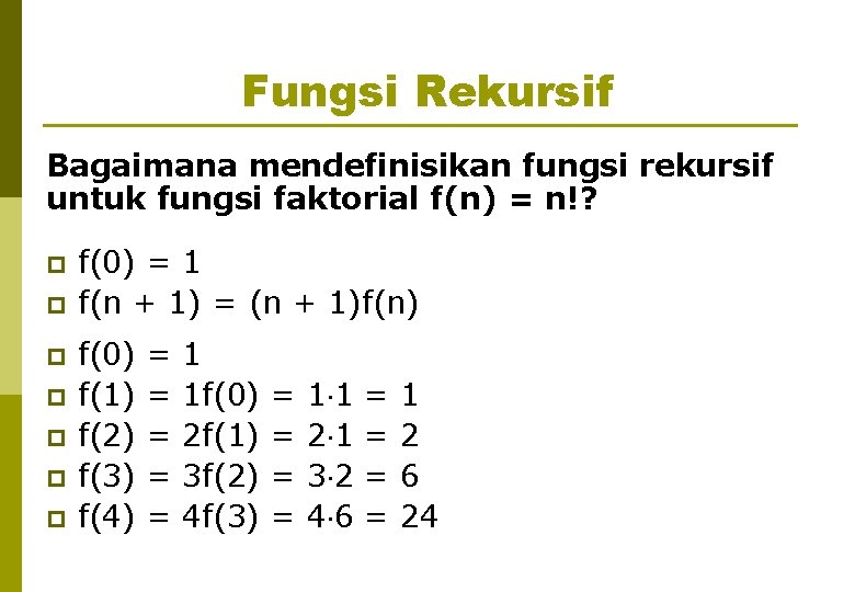 Fungsi Rekursif Bagaimana mendefinisikan fungsi rekursif untuk fungsi faktorial f(n) = n!? p p