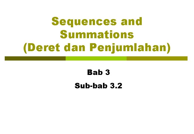 Sequences and Summations (Deret dan Penjumlahan) Bab 3 Sub-bab 3. 2 